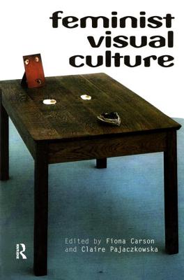 Feminist Visual Culture - Carson, Fiona (Editor), and Pajaczkowska, Claire (Editor)