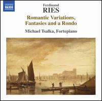 Ferdinand Ries: Romantic Variations, Fantasies and a Rondo - Michael Tsalka (fortepiano)