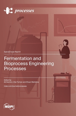 Fermentation and Bioprocess Engineering Processes - Demirci, Ali (Guest editor), and Turhan, Irfan (Guest editor), and Mahdinia, Ehsan (Guest editor)