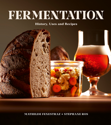 Fermentation: History, Uses and Recipes - Fenestraz, Mathilde, and Ros, Stephane