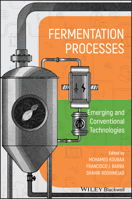 Fermentation Processes: Emerging and Conventional Technologies - Koubaa, Mohamed (Editor), and Barba, Francisco J. (Editor), and Roohinejad, Shahin (Editor)