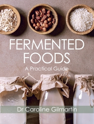 Fermented Foods: A Practical Guide - Gilmartin, Caroline