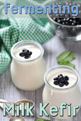 Fermenting vol. 3: Milk Kefir - Johnson, Rashelle