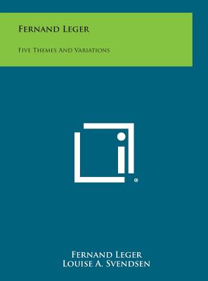 Fernand Leger: Five Themes and Variations - Leger, Fernand, and Svendsen, Louise a (Editor)