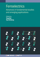 Ferroelectrics: Advances in Fundamental Studies and Emerging Applications