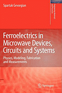 Ferroelectrics in Microwave Devices, Circuits and Systems: Physics, Modeling, Fabrication and Measurements