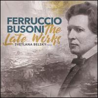 Ferruccio Busoni: The Late Works - Dr. Svetlana Belsky (piano)