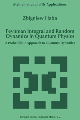Feynman Integral and Random Dynamics in Quantum Physics: A Probabilistic Approach to Quantum Dynamics - Haba, Z