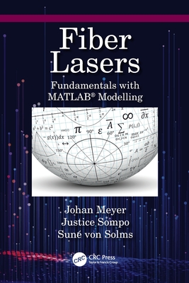 Fiber Lasers: Fundamentals with Matlab(r) Modelling - Meyer, Johan (Editor), and Sompo, Justice (Editor), and Von Solms, Sun� (Editor)