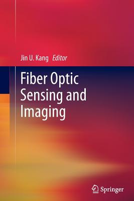 Fiber Optic Sensing and Imaging - Kang, Jin U (Editor)