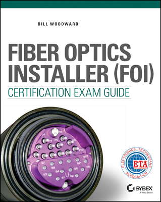 Fiber Optics Installer (FOI) Certification Exam Guide - Woodward, Bill
