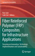 Fiber Reinforced Polymer (FRP) Composites for Infrastructure Applications: Focusing on Innovation, Technology Implementation and Sustainability