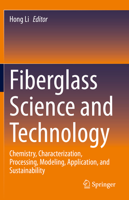 Fiberglass Science and Technology: Chemistry, Characterization, Processing, Modeling, Application, and Sustainability - Li, Hong (Editor)