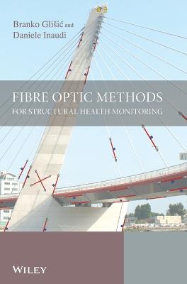Fibre Optic Methods for Structural Health Monitoring - Glisic, Branko, and Inaudi, Daniele
