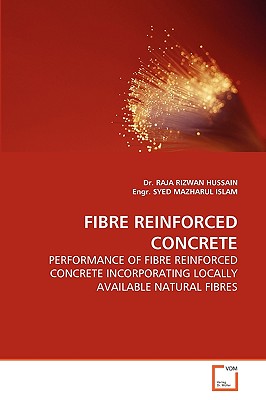 Fibre Reinforced Concrete - Hussain, Raja Rizwan, Dr., and Syed Mazharul Islam, Engr