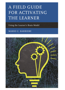 Field Guide for Activating the Learner: Using the Learner's Brain Model