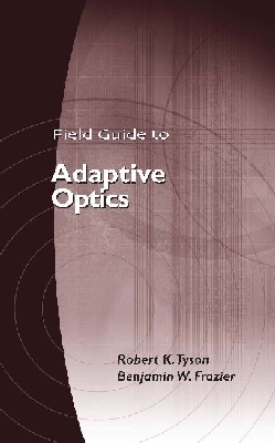 Field Guide to Adaptive Optics - Tyson, Robert K, and Frazier, Benjamin W, and Greivenkamp, John E (Editor)