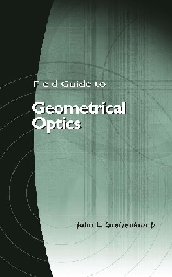 Field Guide to Geometrical Optics - Greivenkamp, John E (Editor)