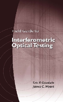 Field Guide to Interferometric Optical Testing - Goodwin, Eric P