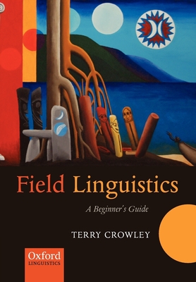 Field Linguistics: A Beginner's Guide - Crowley, Terry