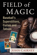 Field of Magic: Baseball's Superstitions, Curses and Taboos
