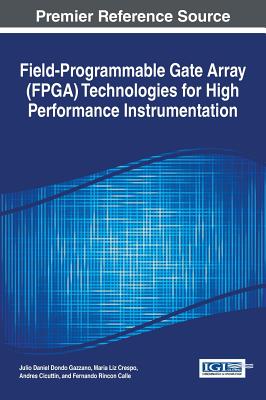 Field-Programmable Gate Array (FPGA) Technologies for High Performance Instrumentation - Gazzano, Julio Daniel Dondo (Editor), and Crespo, Maria Liz (Editor), and Cicuttin, Andres (Editor)