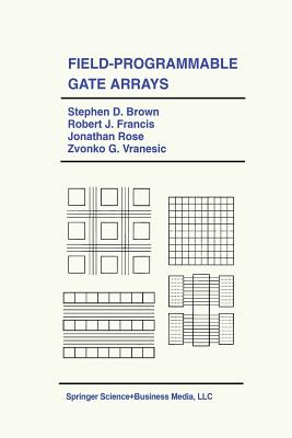 Field-Programmable Gate Arrays - Brown, Stephen D, and Francis, Robert J, and Rose, Jonathan