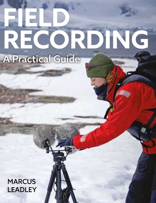 Field Recording: A Practical Guide - Leadley, Marcus