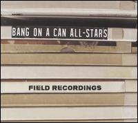 Field Recordings - Bang on a Can All-Stars; Wooly Barbee (vocals)