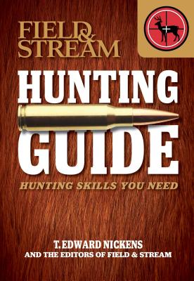 Field & Stream Hunting Guide: Hunting Skills You Need - Nickens, T Edward