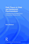 Field Theory in Child and Adolescent Psychoanalysis: Understanding and Reacting to Unexpected Developments