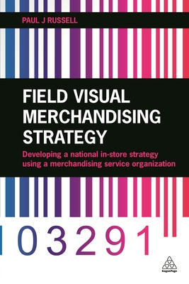 Field Visual Merchandising Strategy: Developing a National In-store Strategy Using a Merchandising Service Organization - Russell, Paul J.
