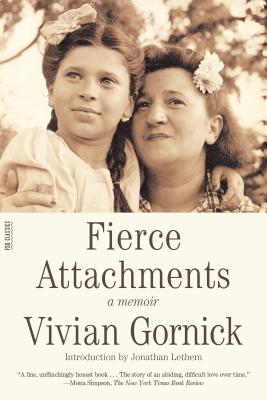 Fierce Attachments: A Memoir - Gornick, Vivian, and Lethem, Jonathan (Introduction by)
