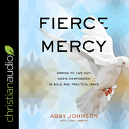 Fierce Mercy: Daring to Live Out God's Compassion in Bold and Practical Ways