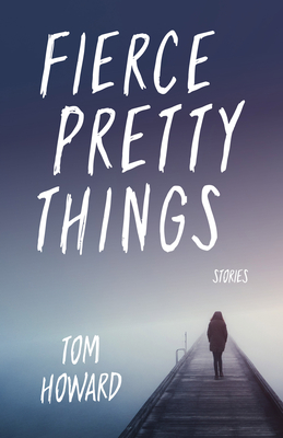Fierce Pretty Things: Stories - Howard, Tom