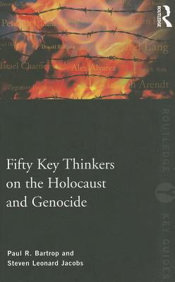 Fifty Key Thinkers on the Holocaust and Genocide - Bartrop, Paul R., and Jacobs, Steven L.