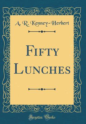 Fifty Lunches (Classic Reprint) - Kenney-Herbert, A R
