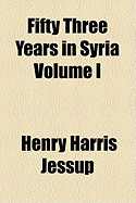 Fifty Three Years In Syria; Volume I