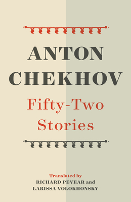 Fifty-Two Stories - Chekhov, Anton, and Pevear, Richard (Translated by), and Volokhonsky, Larissa (Translated by)