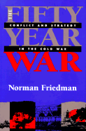 Fifty-year War: Conflict and Strategy in the Cold War