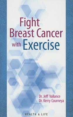 Fight Breast Cancer with Exercise - Vallance, Jeff, and Courneya, Kerry