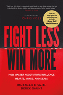 Fight Less, Win More: How Master Negotiators Influence Hearts, Minds, and Deals