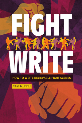 Fight Write: How to Write Believable Fight Scenes - Hoch, Carla