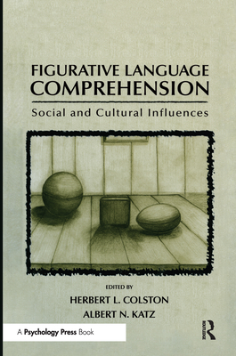 Figurative Language Comprehension: Social and Cultural Influences - Colston, Herbert L (Editor), and Katz, Albert N (Editor)