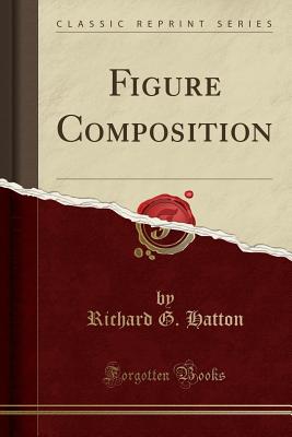 Figure Composition (Classic Reprint) - Hatton, Richard G