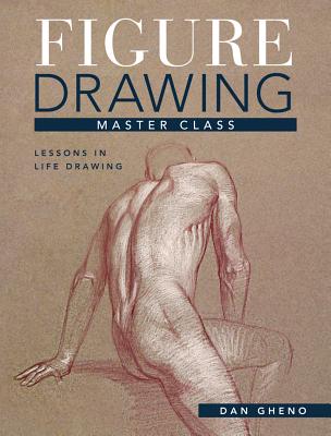 Figure Drawing Master Class: Lessons in Life Drawing - Gheno, Dan