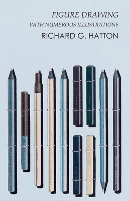 Figure Drawing - With Numerous Illustrations - Hatton, Richard G