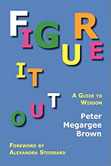 Figure It Out: A Guide to Wisdom