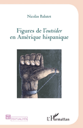 Figures de l'Outsider en Am?rique hispanique