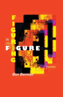 Figuring in the Figure: Poems - Berman, Ben